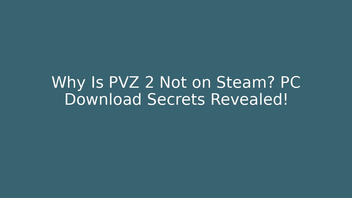 Why Is PVZ 2 Not on Steam? PC Download Secrets Revealed!