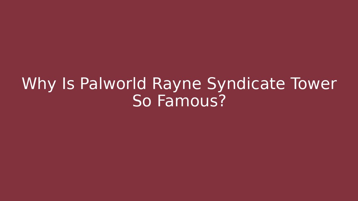Why Is Palworld Rayne Syndicate Tower So Famous?