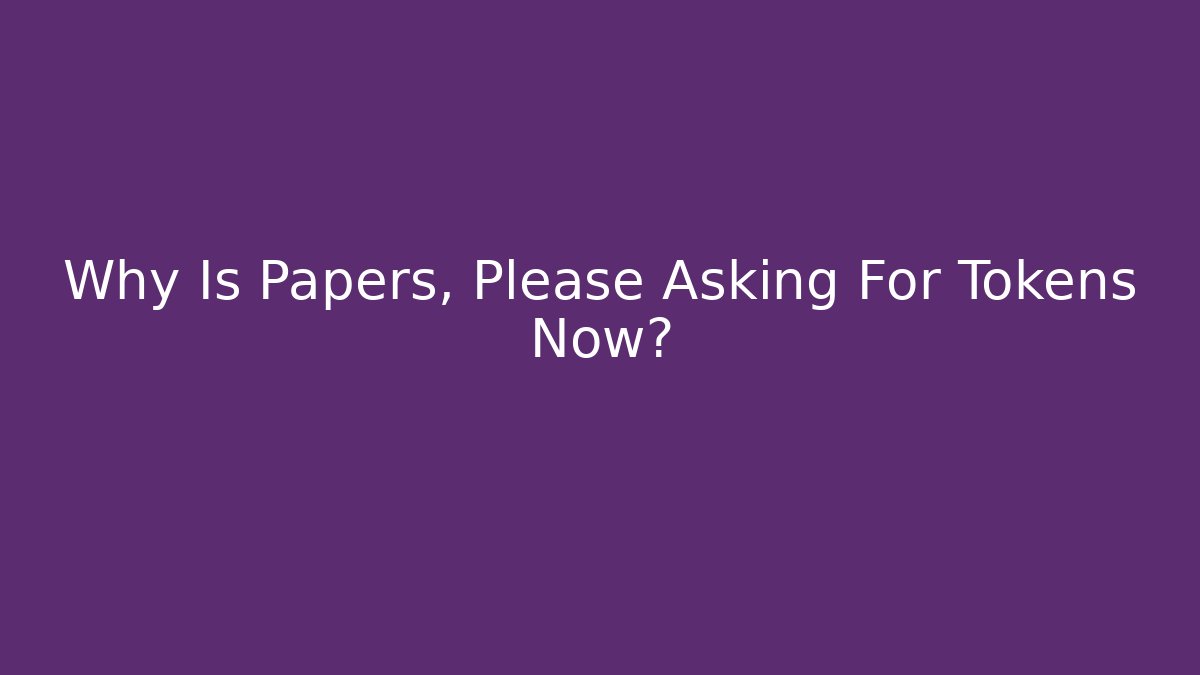 Why Is Papers, Please Asking For Tokens Now?