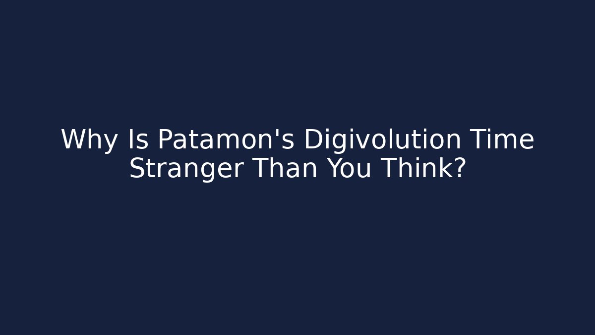 Why Is Patamon's Digivolution Time Stranger Than You Think?