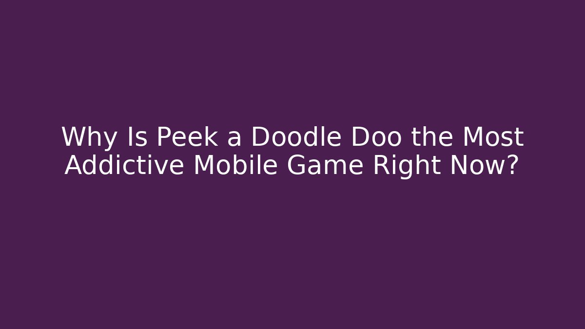 Why Is Peek a Doodle Doo the Most Addictive Mobile Game Right Now?