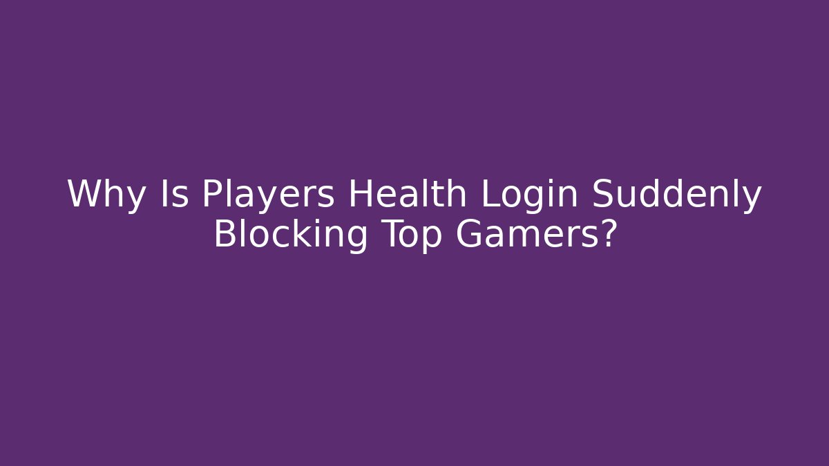 Why Is Players Health Login Suddenly Blocking Top Gamers?