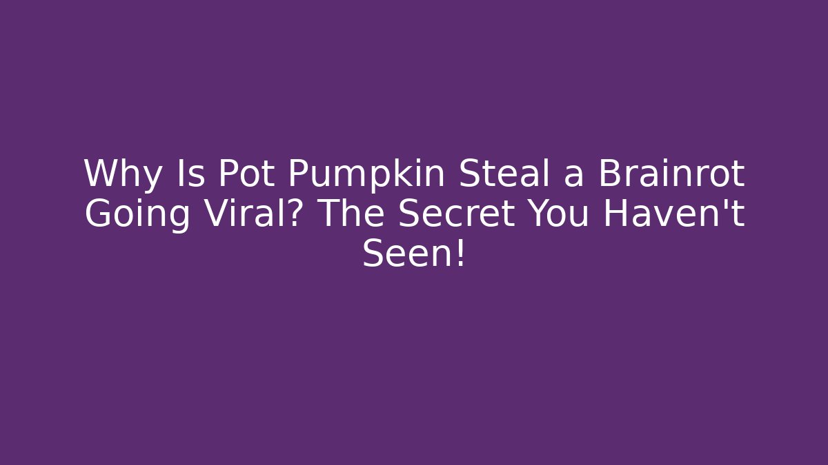 Why Is Pot Pumpkin Steal a Brainrot Going Viral? The Secret You Haven't Seen!