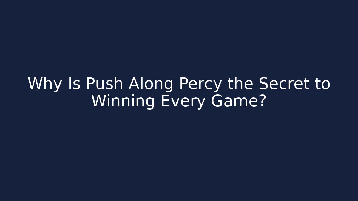 Why Is Push Along Percy the Secret to Winning Every Game?