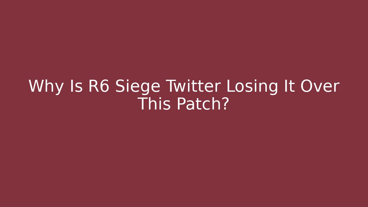 Why Is R6 Siege Twitter Losing It Over This Patch?