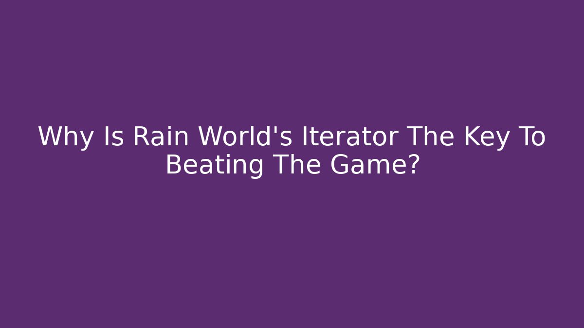 Why Is Rain World's Iterator The Key To Beating The Game?
