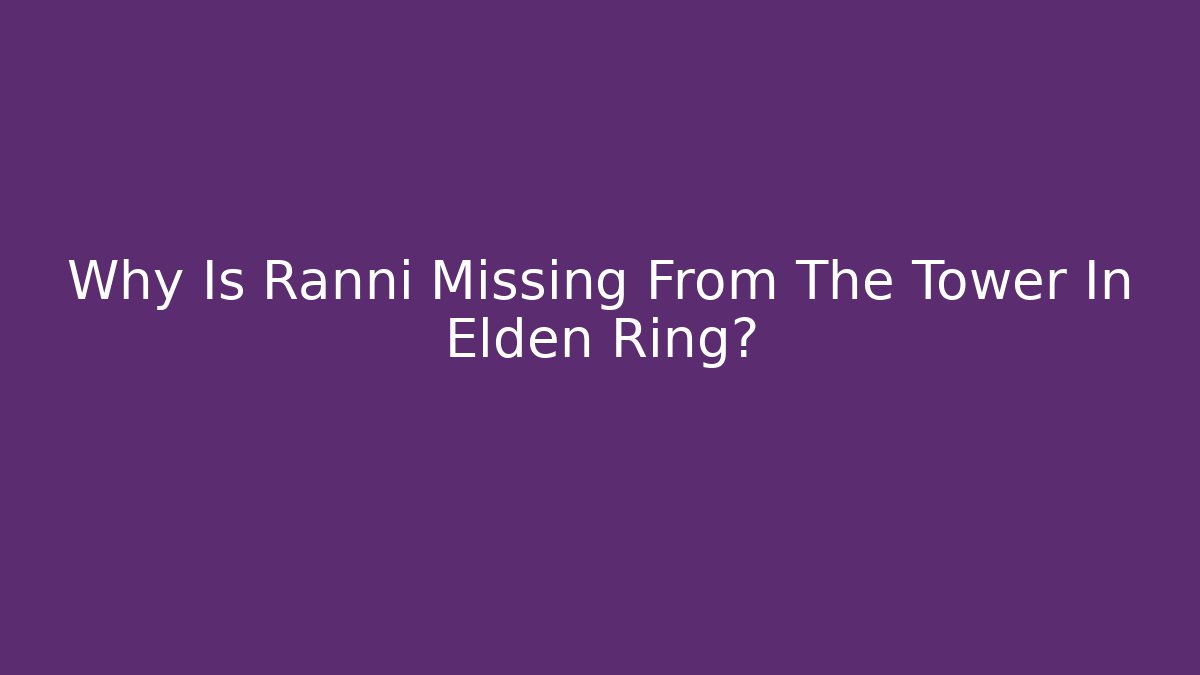 Why Is Ranni Missing From The Tower In Elden Ring?
