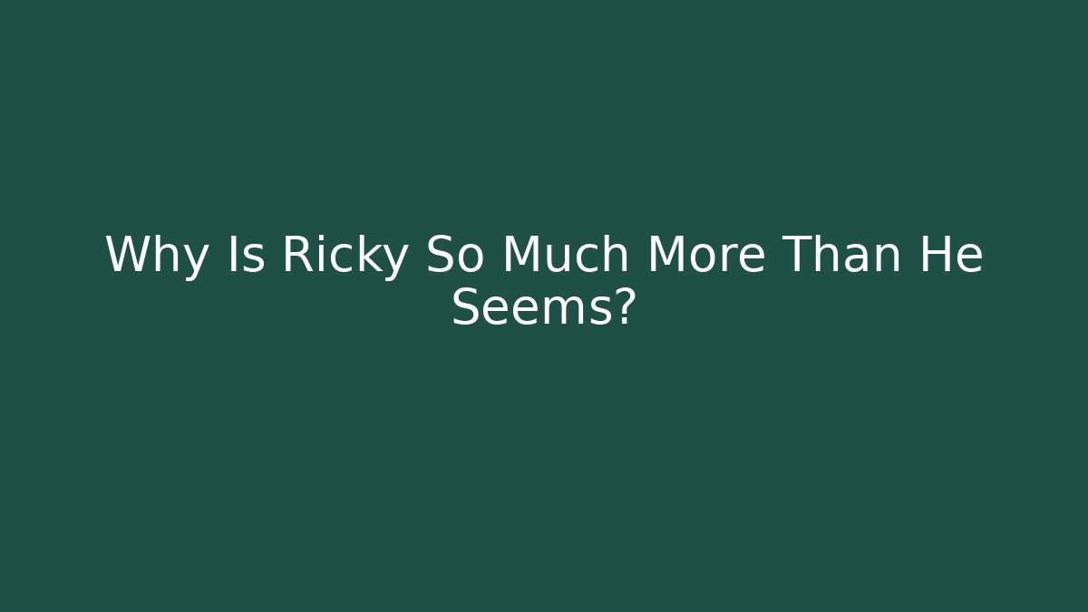 Why Is Ricky So Much More Than He Seems?