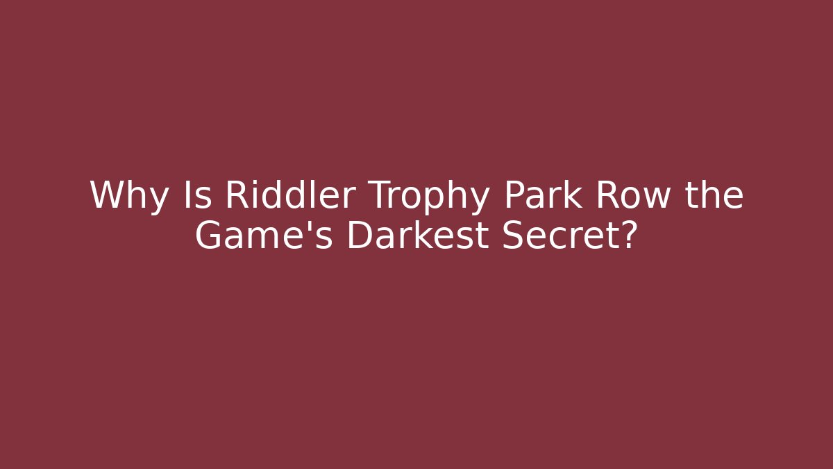 Why Is Riddler Trophy Park Row the Game's Darkest Secret?