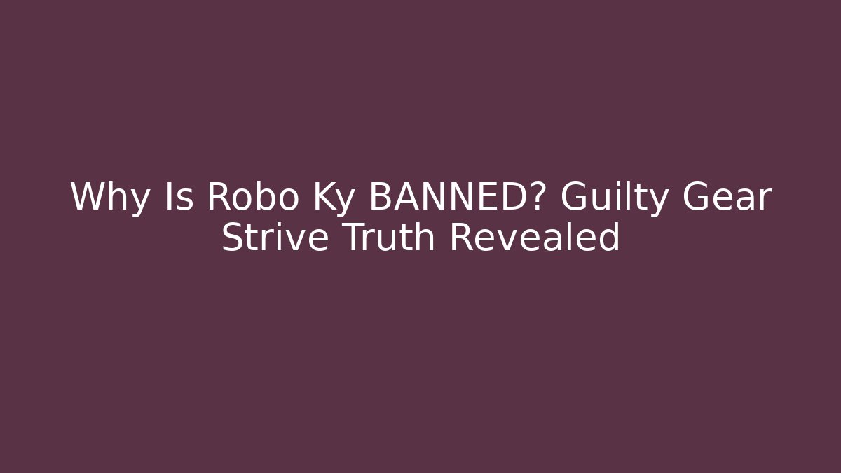 Why Is Robo Ky BANNED? Guilty Gear Strive Truth Revealed