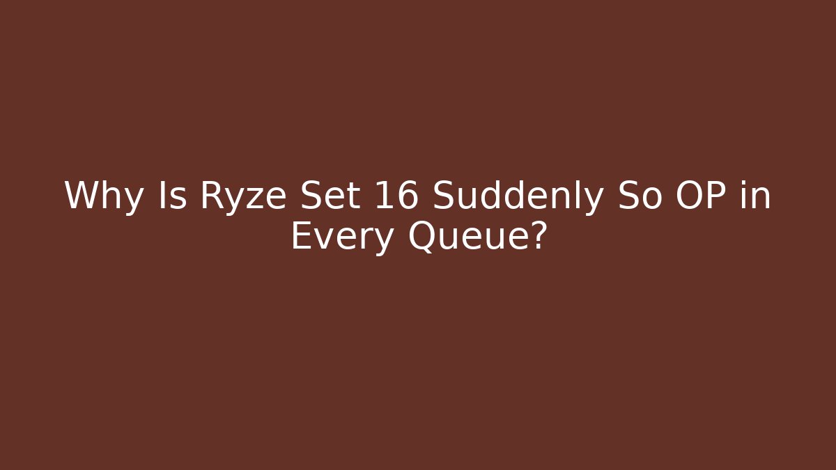 Why Is Ryze Set 16 Suddenly So OP in Every Queue?
