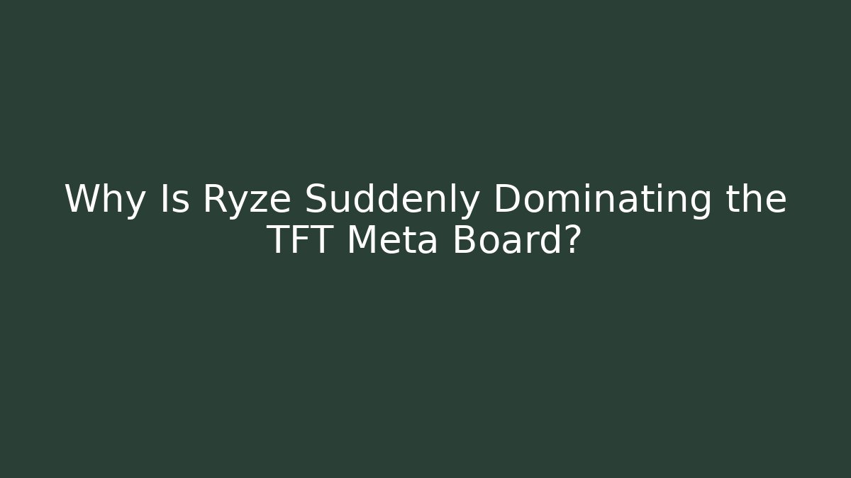 Why Is Ryze Suddenly Dominating the TFT Meta Board?