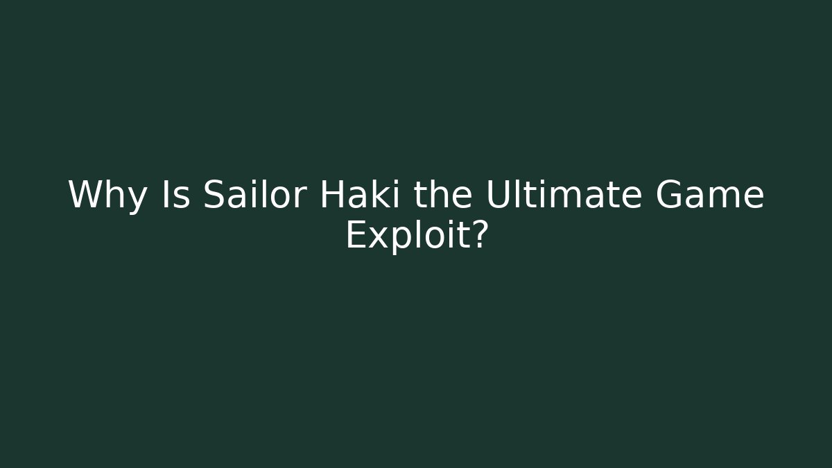 Why Is Sailor Haki the Ultimate Game Exploit?