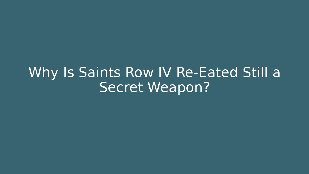Why Is Saints Row IV Re-Eated Still a Secret Weapon?