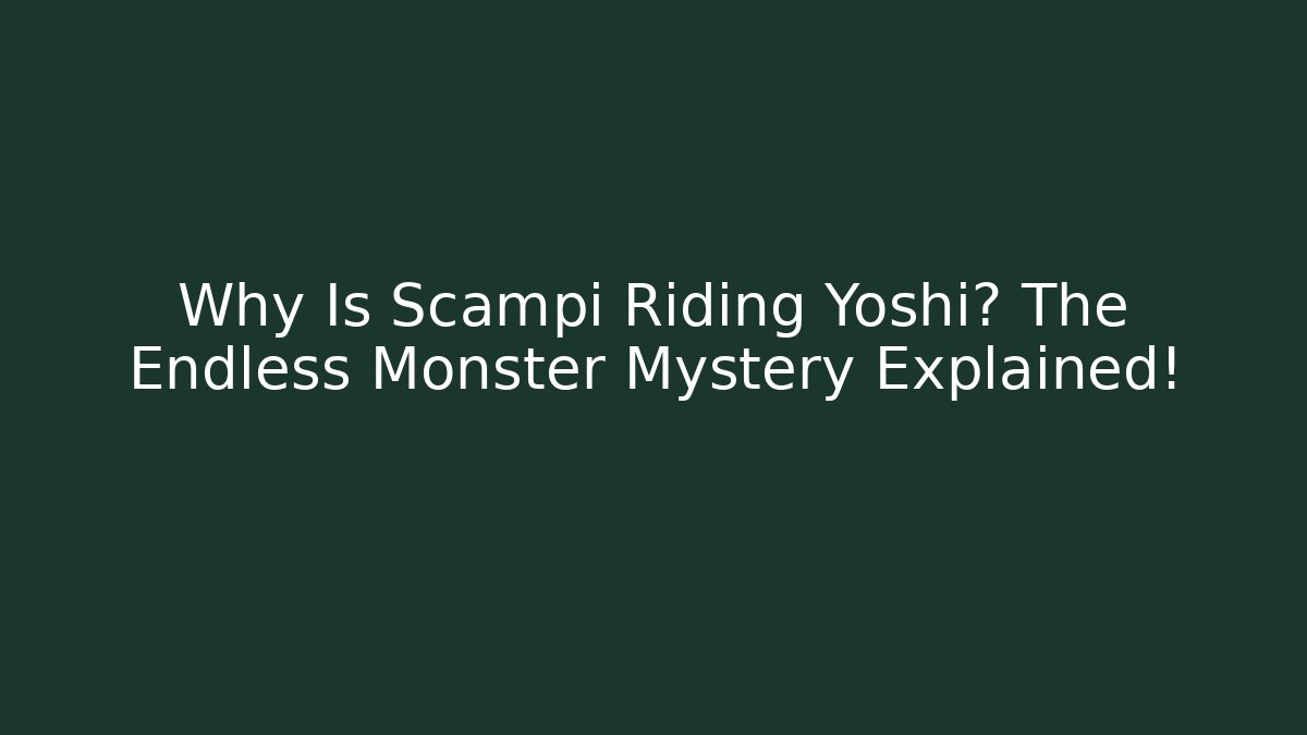 Why Is Scampi Riding Yoshi? The Endless Monster Mystery Explained!