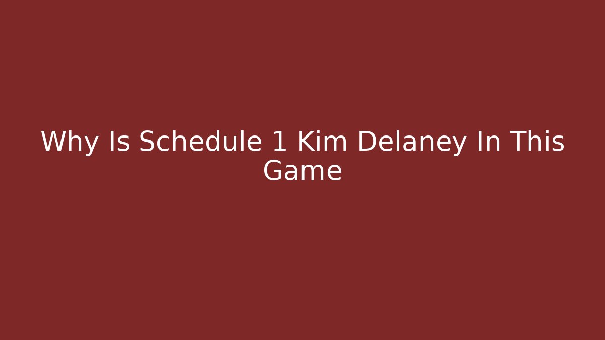 Why Is Schedule 1 Kim Delaney In This Game