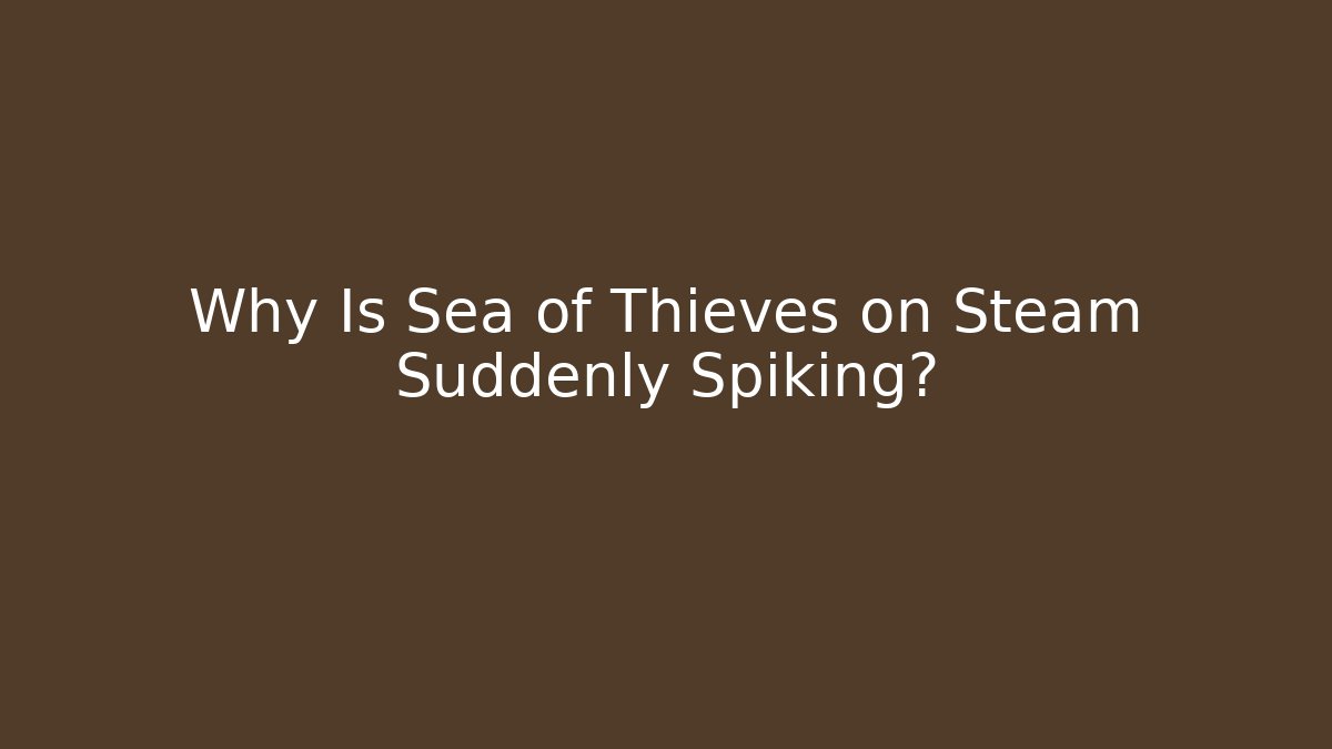 Why Is Sea of Thieves on Steam Suddenly Spiking?