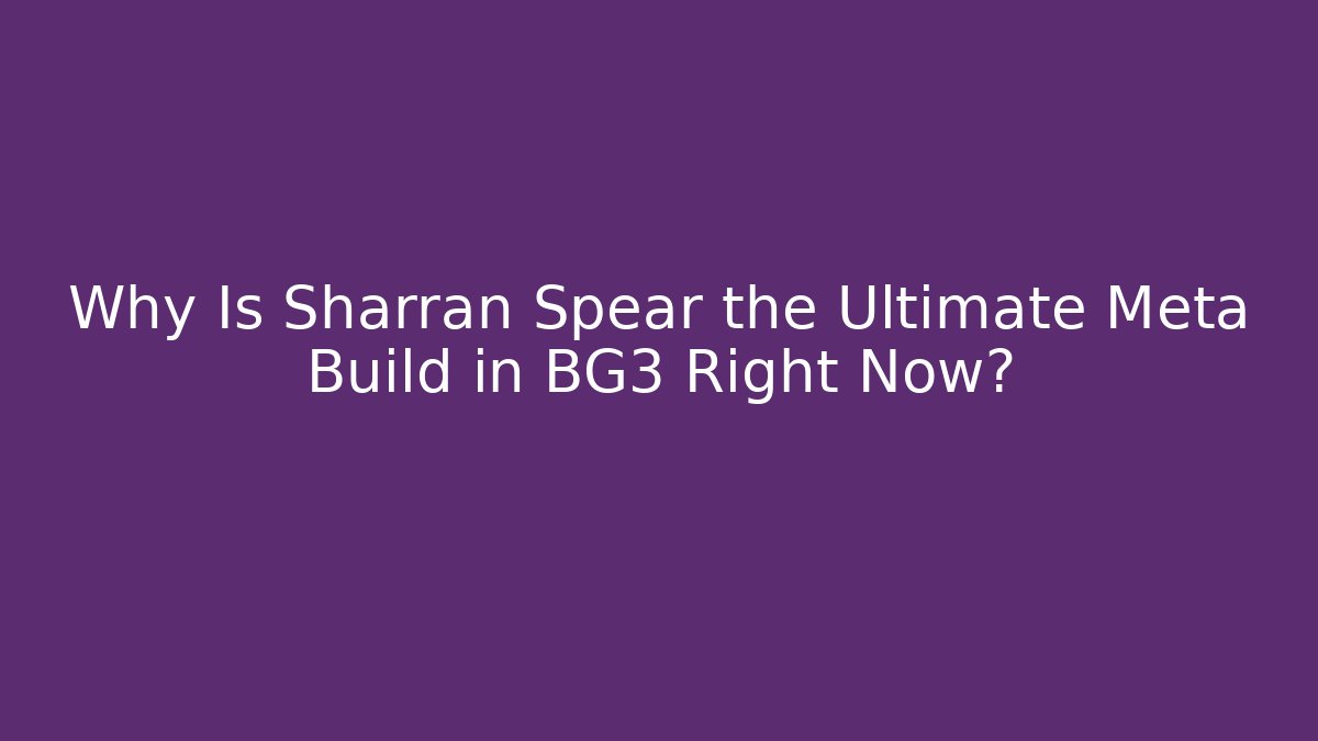 Why Is Sharran Spear the Ultimate Meta Build in BG3 Right Now?