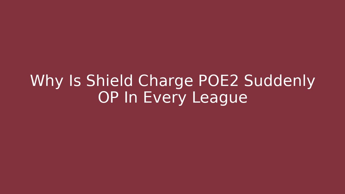 Why Is Shield Charge POE2 Suddenly OP In Every League