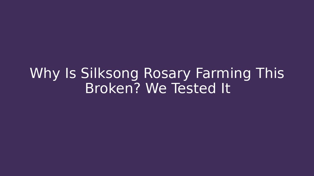 Why Is Silksong Rosary Farming This Broken? We Tested It