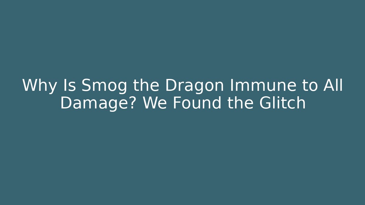 Why Is Smog the Dragon Immune to All Damage? We Found the Glitch