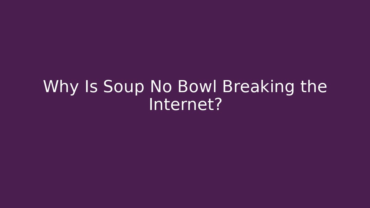 Why Is Soup No Bowl Breaking the Internet?