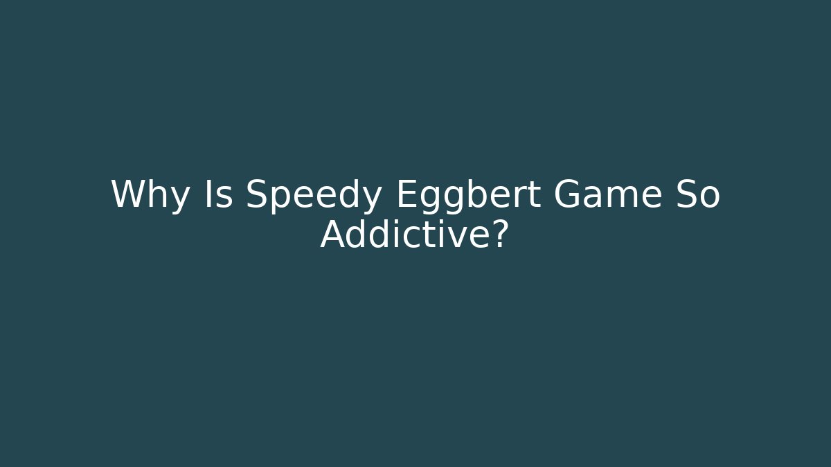 Why Is Speedy Eggbert Game So Addictive?