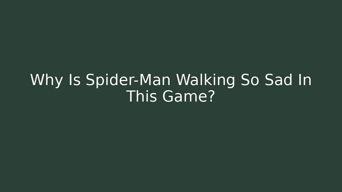 Why Is Spider-Man Walking So Sad In This Game?