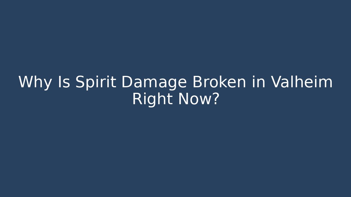 Why Is Spirit Damage Broken in Valheim Right Now?
