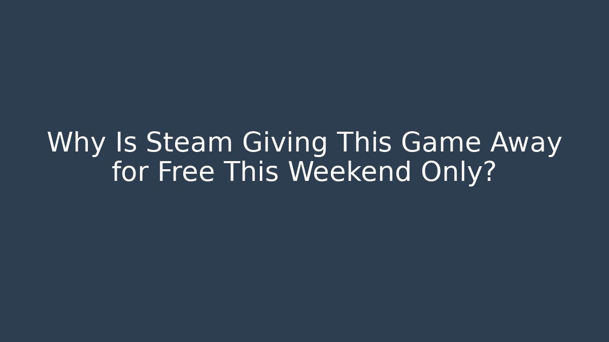 Why Is Steam Giving This Game Away for Free This Weekend Only? - Método de Aprovação