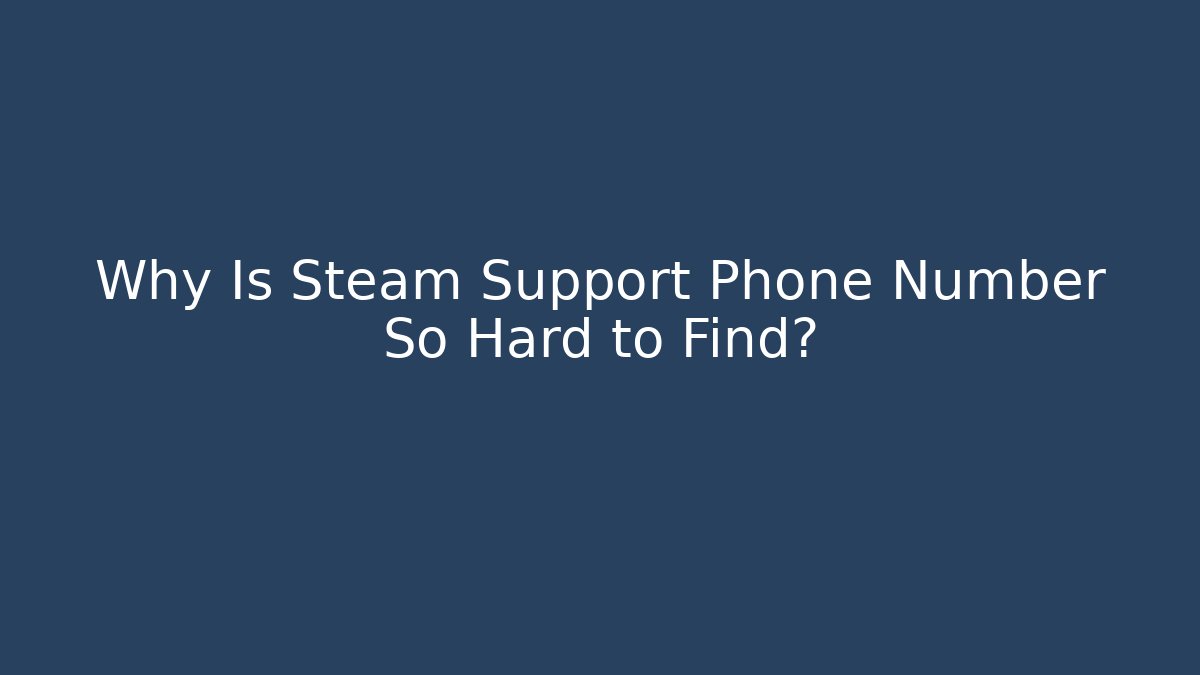 Why Is Steam Support Phone Number So Hard to Find?