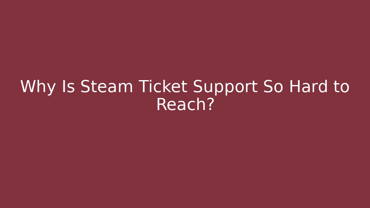 Why Is Steam Ticket Support So Hard to Reach?