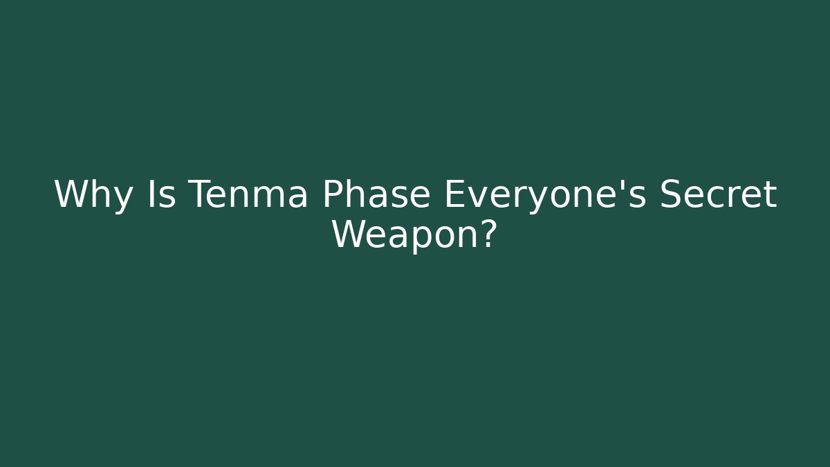 Why Is Tenma Phase Everyone's Secret Weapon?