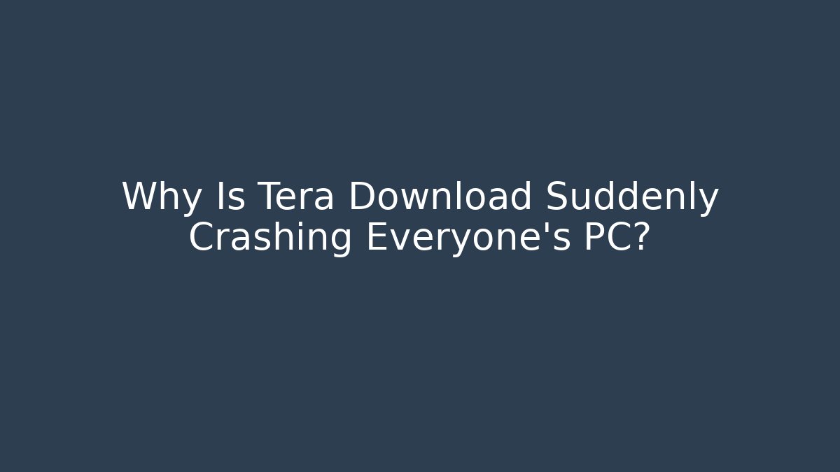 Why Is Tera Download Suddenly Crashing Everyone's PC?