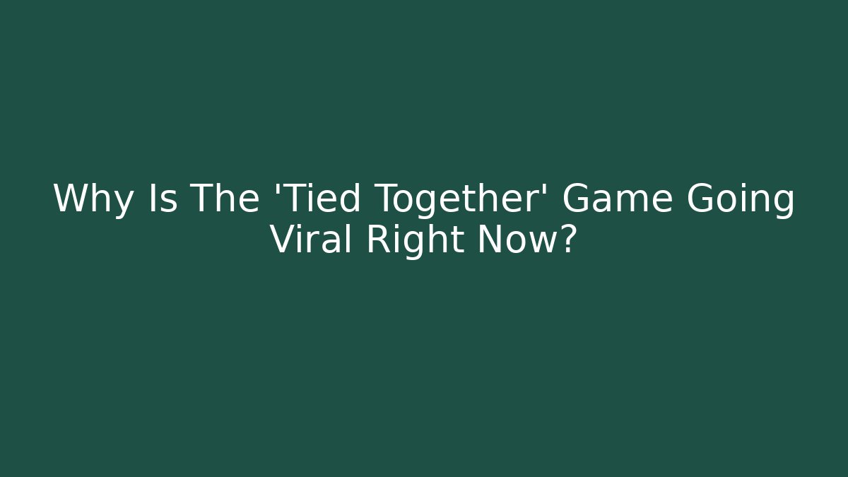 Why Is The 'Tied Together' Game Going Viral Right Now? - Método de Aprovação