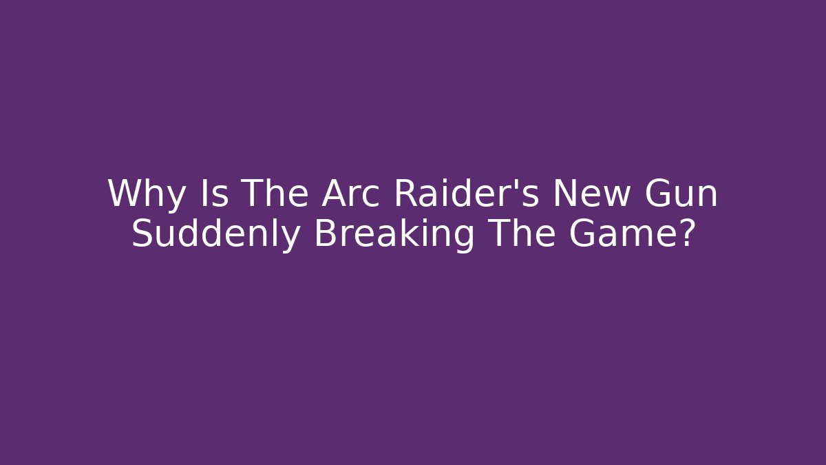 Why Is The Arc Raider's New Gun Suddenly Breaking The Game? - Método de Aprovação
