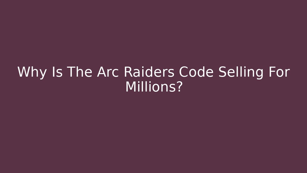 Why Is The Arc Raiders Code Selling For Millions?
