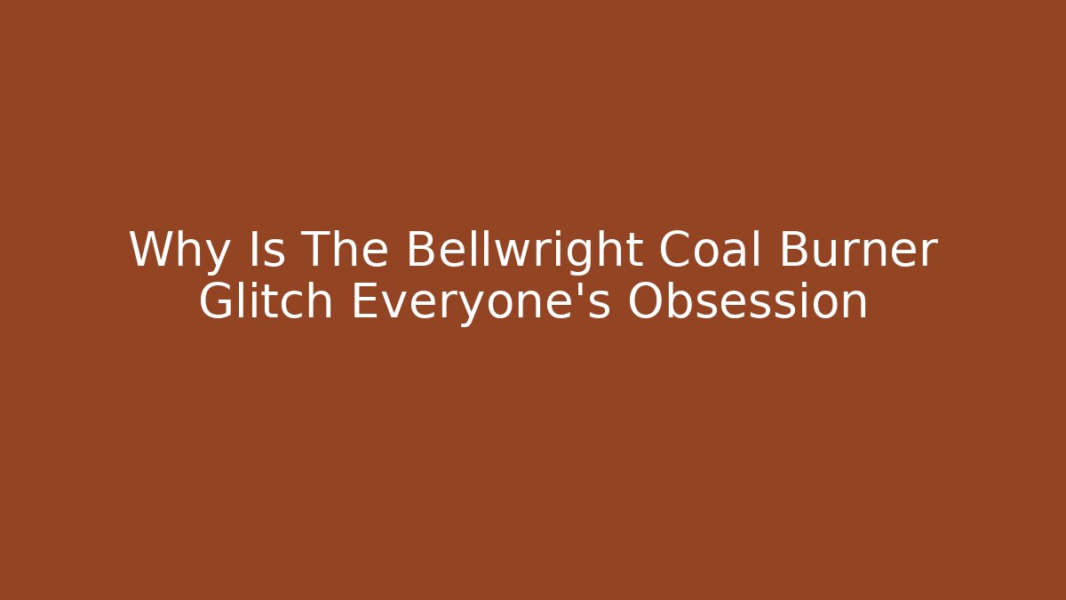 Why Is The Bellwright Coal Burner Glitch Everyone's Obsession