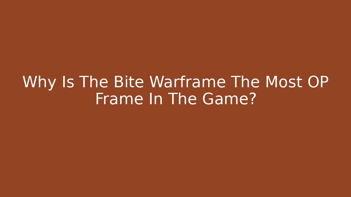 Why Is The Bite Warframe The Most OP Frame In The Game?