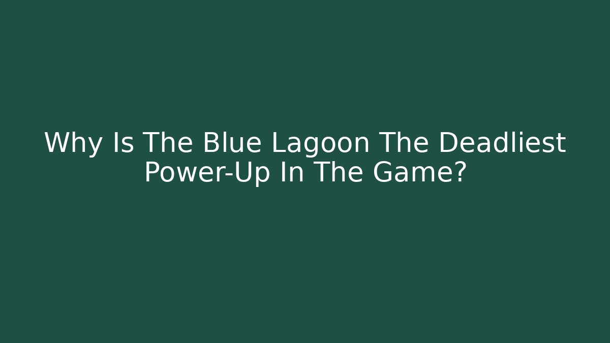 Why Is The Blue Lagoon The Deadliest Power-Up In The Game?