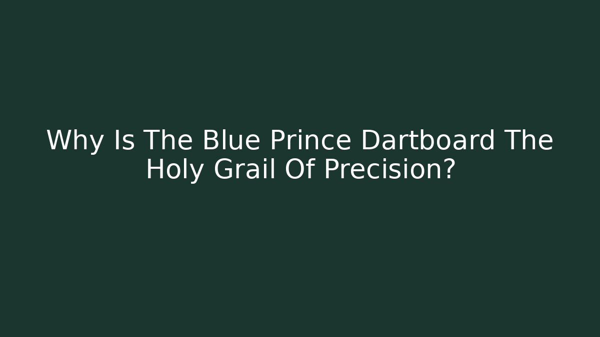 Why Is The Blue Prince Dartboard The Holy Grail Of Precision?
