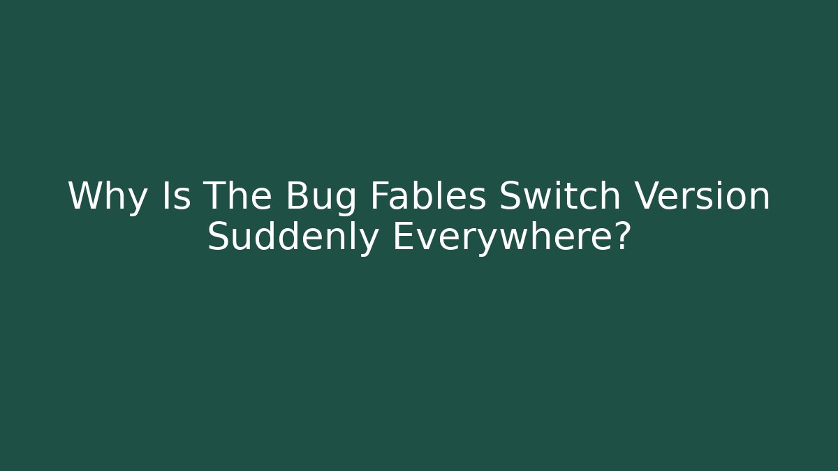 Why Is The Bug Fables Switch Version Suddenly Everywhere? - Método de Aprovação
