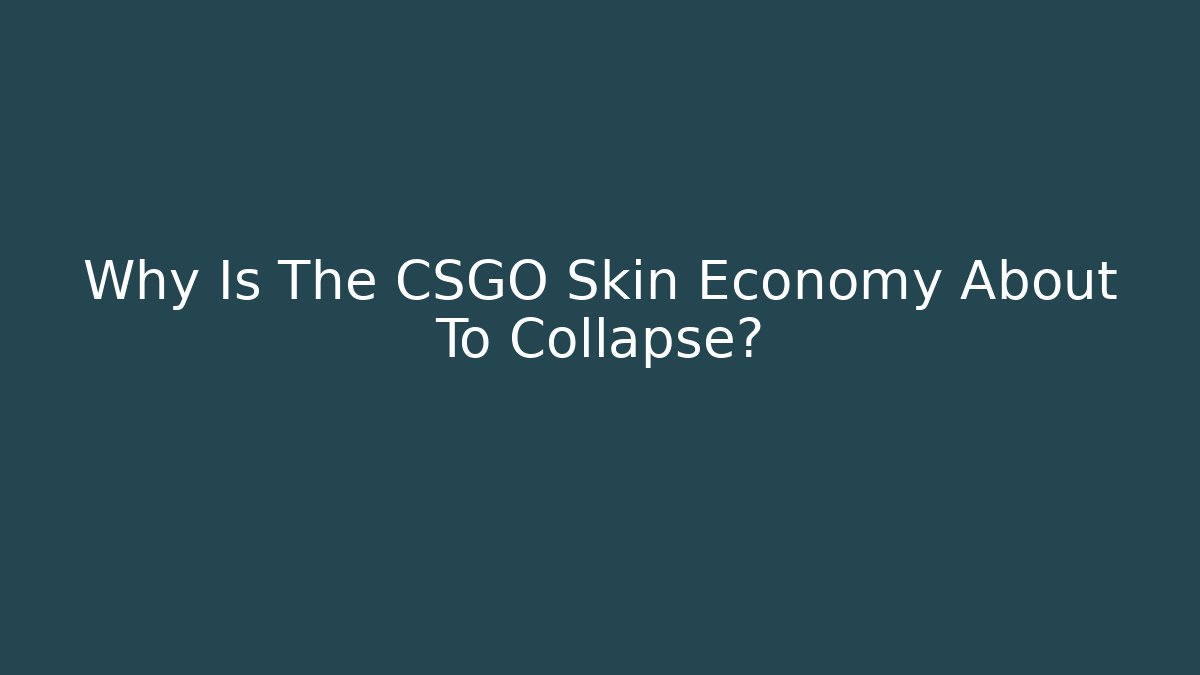 Why Is The CSGO Skin Economy About To Collapse?