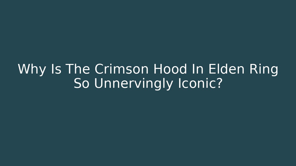 Why Is The Crimson Hood In Elden Ring So Unnervingly Iconic?