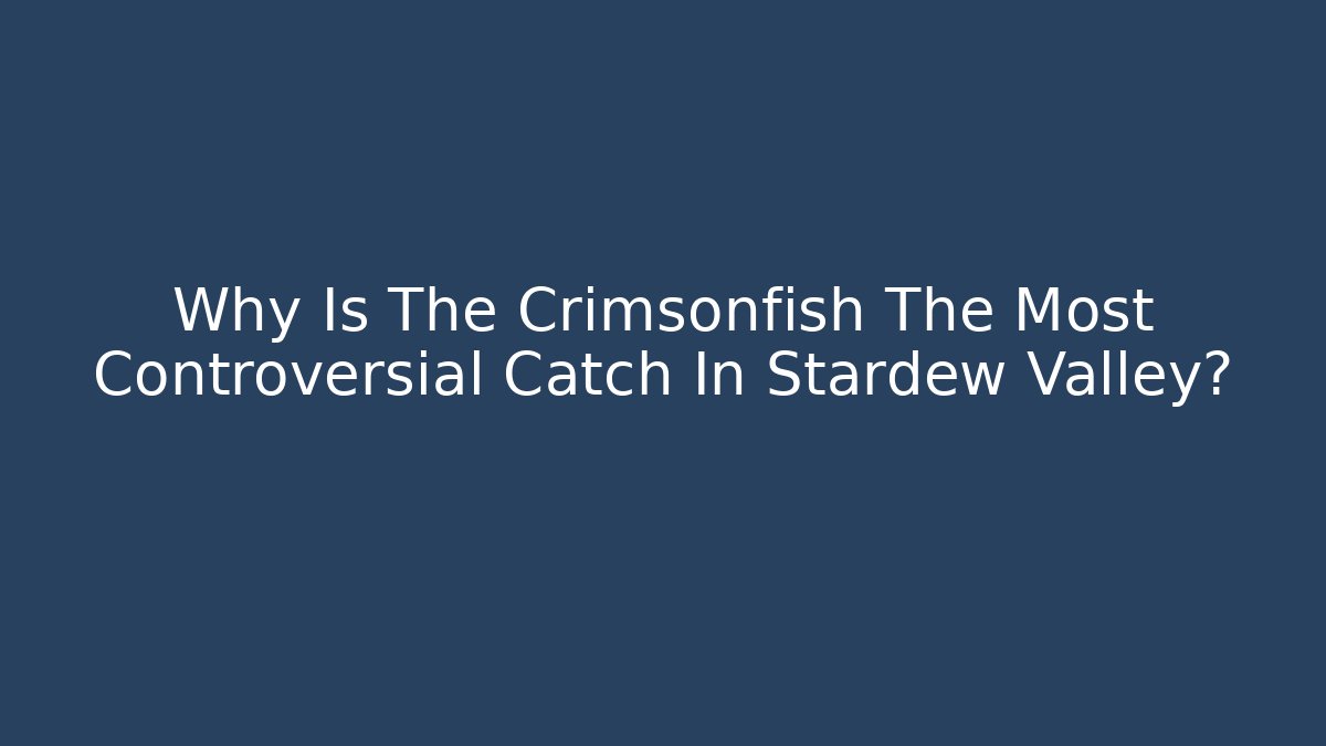 Why Is The Crimsonfish The Most Controversial Catch In Stardew Valley?