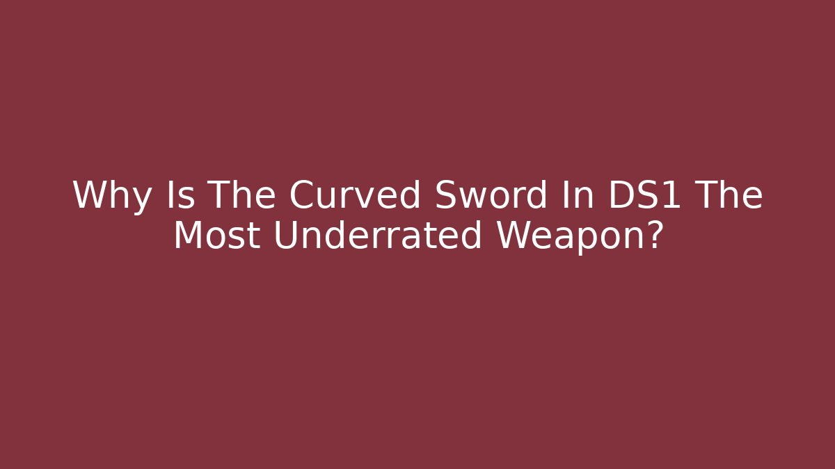 Why Is The Curved Sword In DS1 The Most Underrated Weapon?