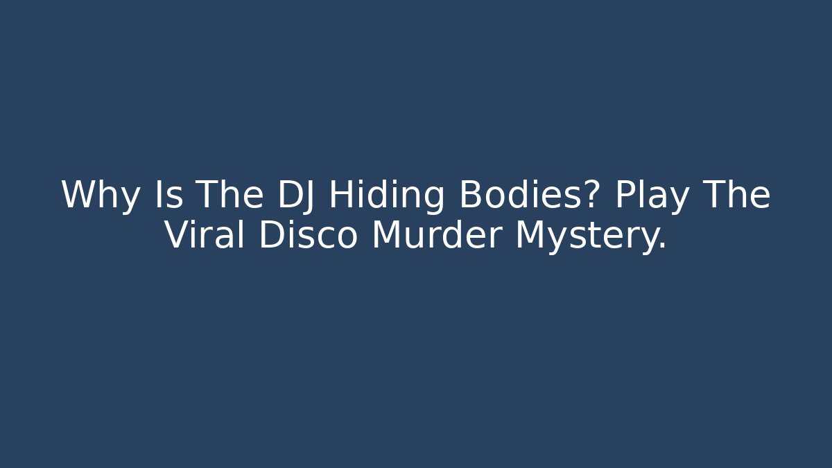 Why Is The DJ Hiding Bodies? Play The Viral Disco Murder Mystery.