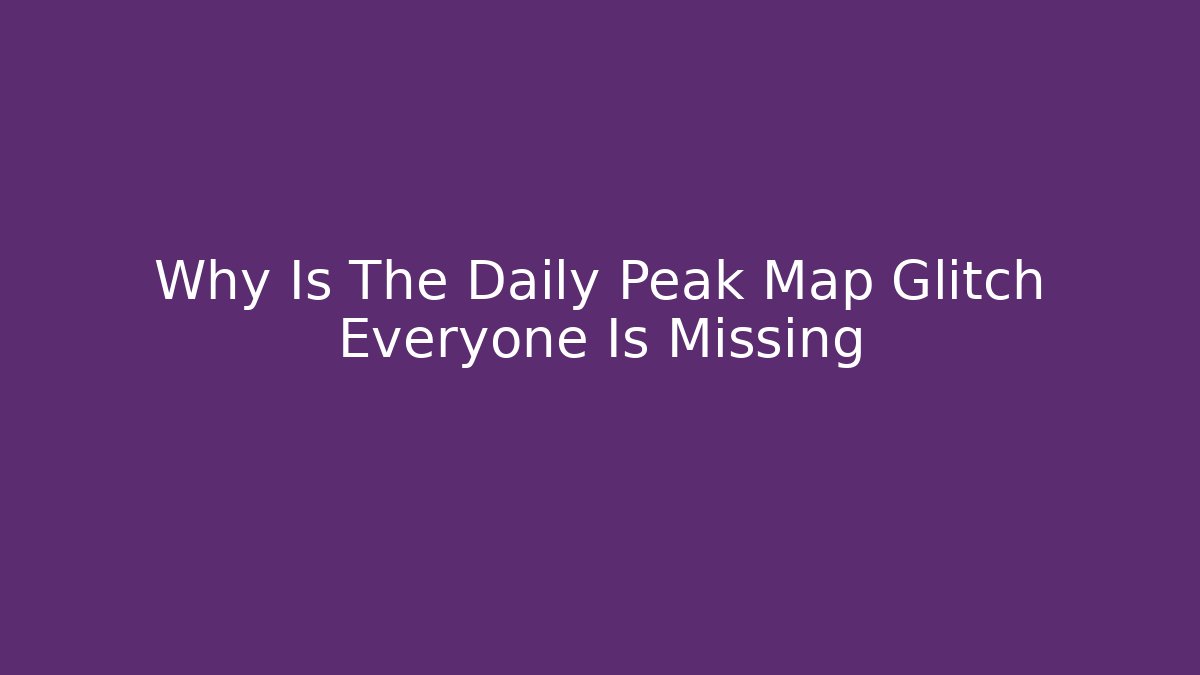 Why Is The Daily Peak Map Glitch Everyone Is Missing - Método de Aprovação