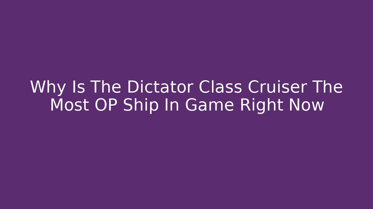 Why Is The Dictator Class Cruiser The Most OP Ship In Game Right Now