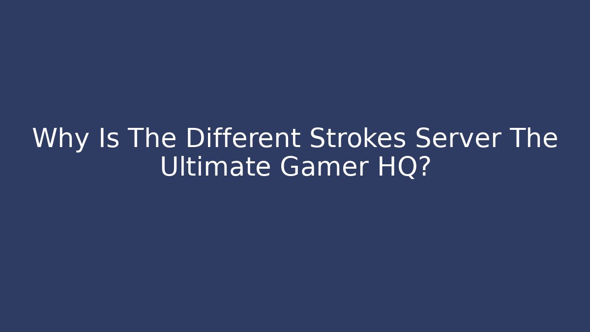 Why Is The Different Strokes Server The Ultimate Gamer HQ?
